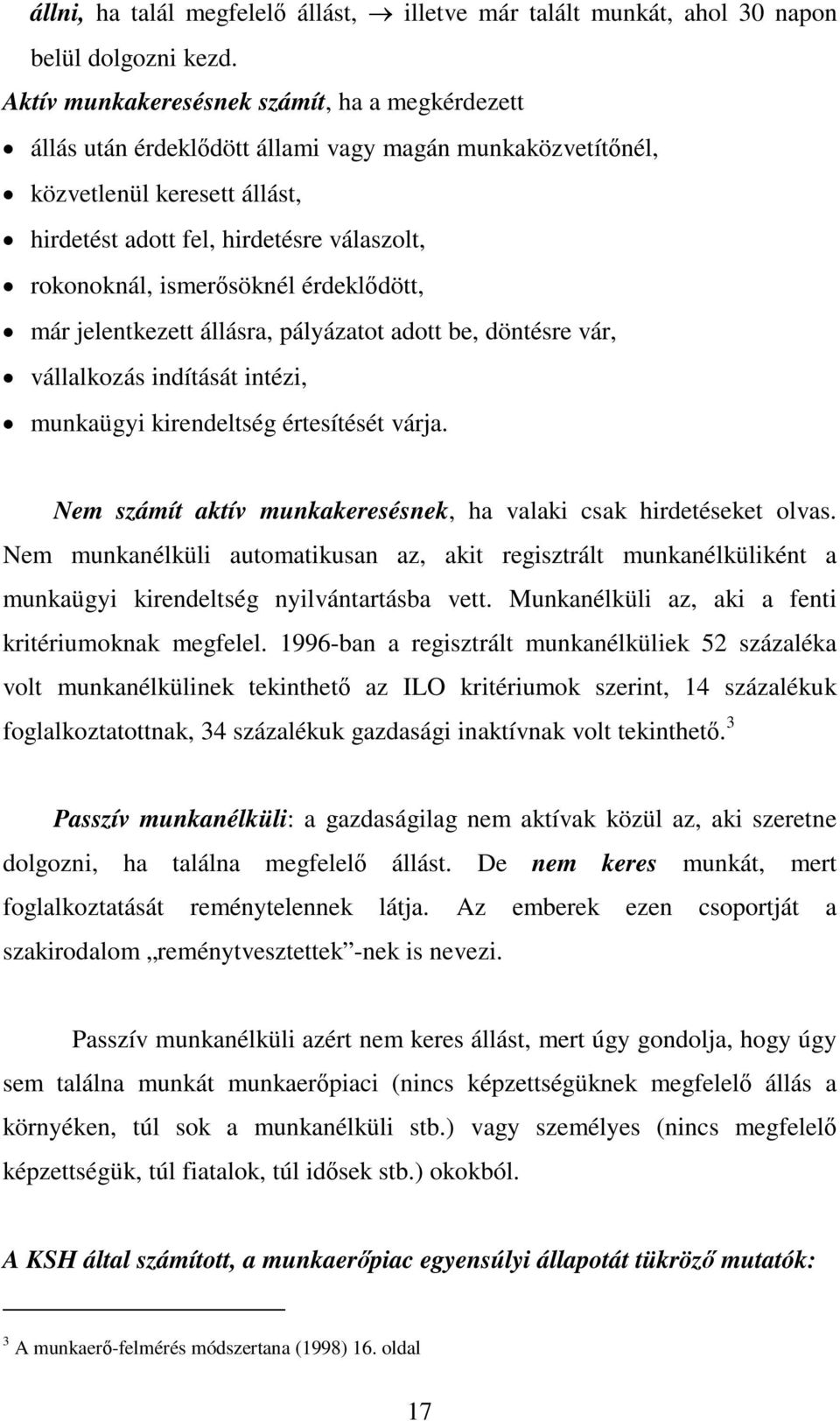 ismerősöknél érdeklődött, már jelentkezett állásra, pályázatot adott be, döntésre vár, vállalkozás indítását intézi, munkaügyi kirendeltség értesítését várja.