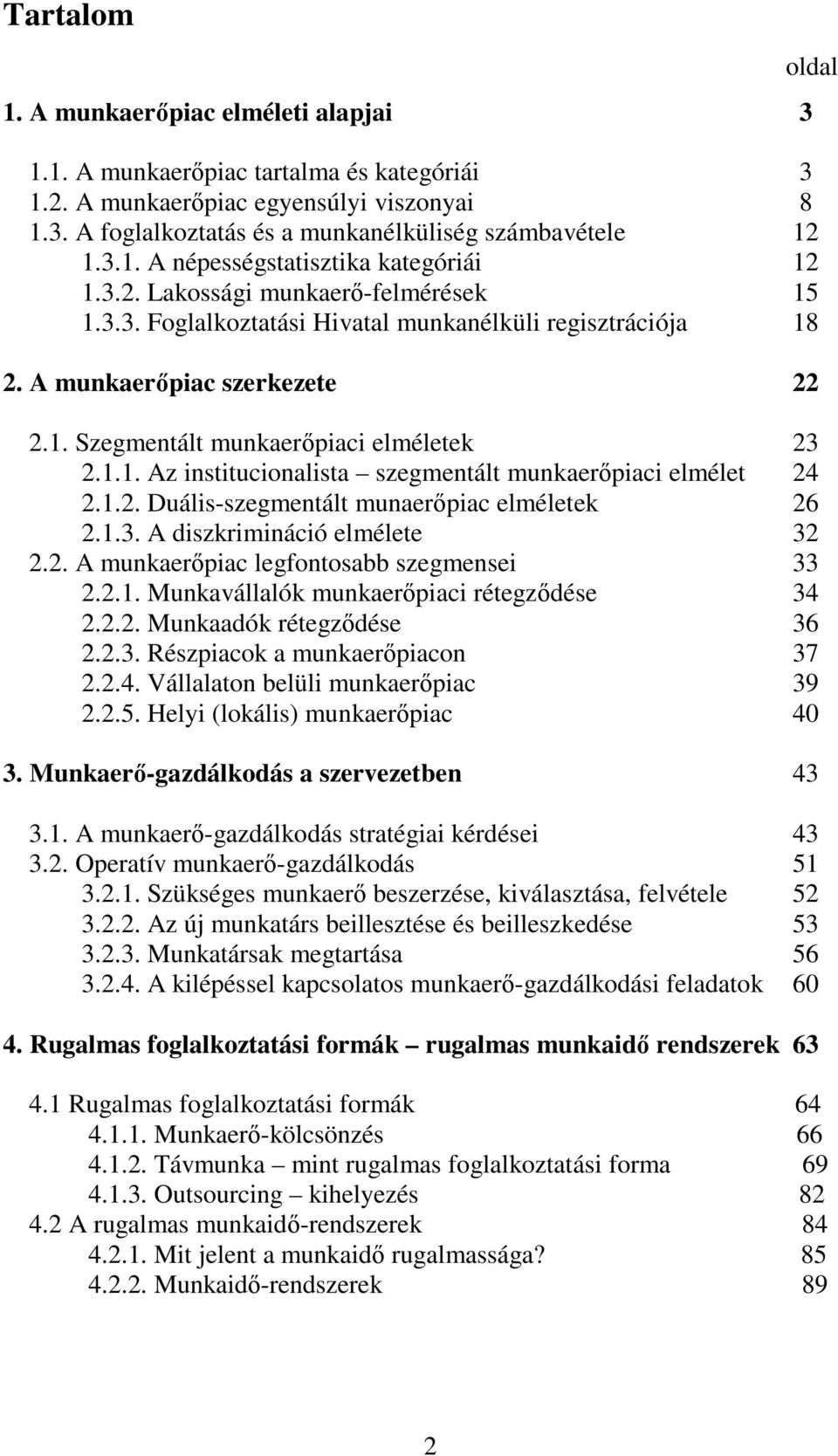 1.2. Duális-szegmentált munaerőpiac elméletek 26 2.1.3. A diszkrimináció elmélete 32 2.2. A munkaerőpiac legfontosabb szegmensei 33 2.2.1. Munkavállalók munkaerőpiaci rétegződése 34 2.2.2. Munkaadók rétegződése 36 2.