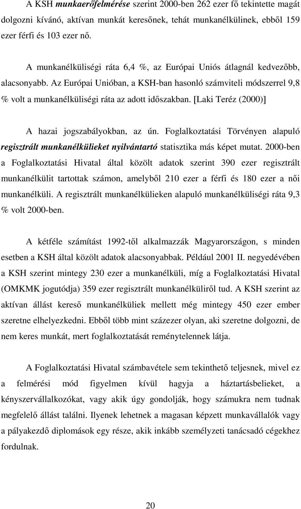 [Laki Teréz (2000)] A hazai jogszabályokban, az ún. Foglalkoztatási Törvényen alapuló regisztrált munkanélkülieket nyilvántartó statisztika más képet mutat.