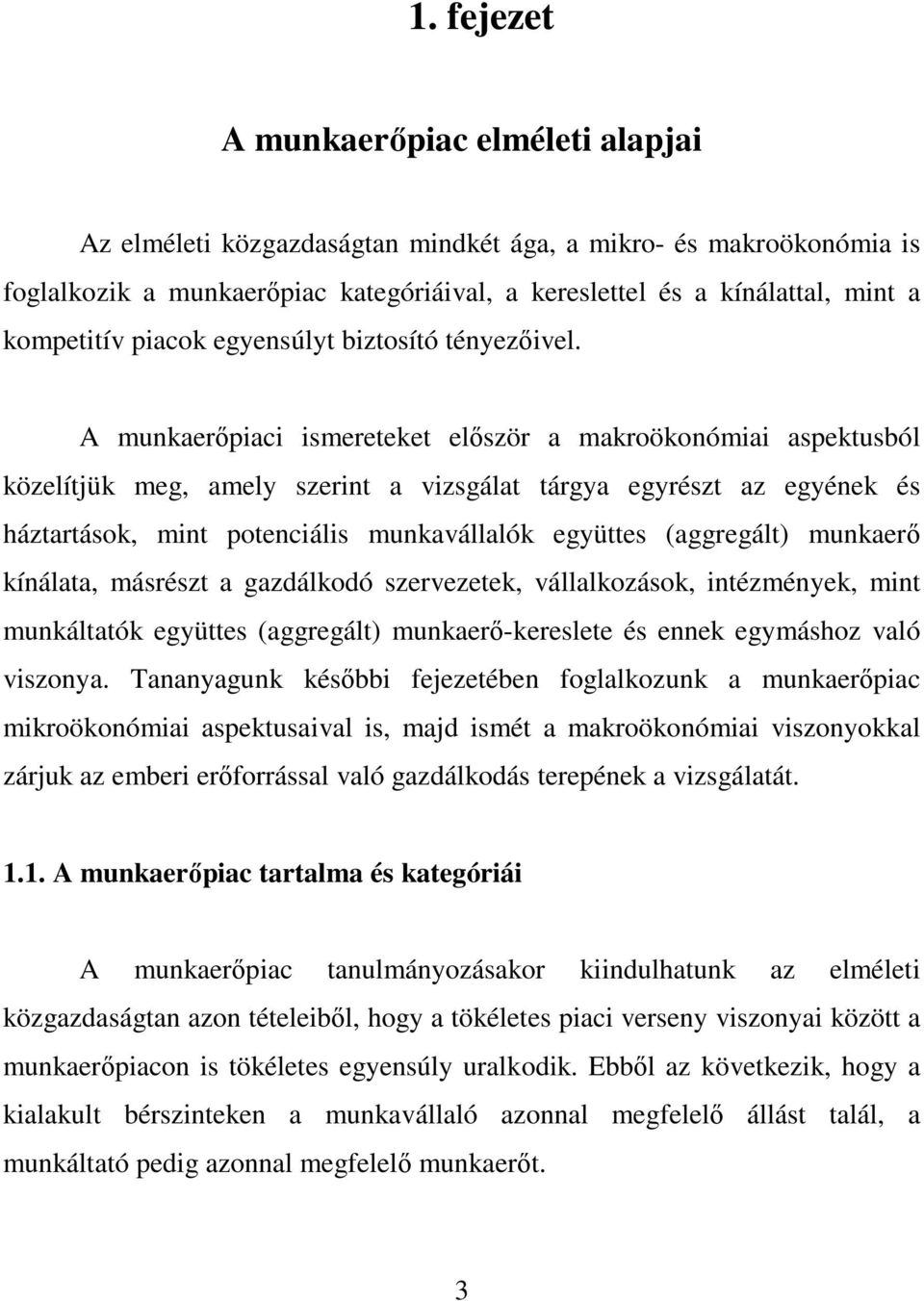 A munkaerőpiaci ismereteket először a makroökonómiai aspektusból közelítjük meg, amely szerint a vizsgálat tárgya egyrészt az egyének és háztartások, mint potenciális munkavállalók együttes