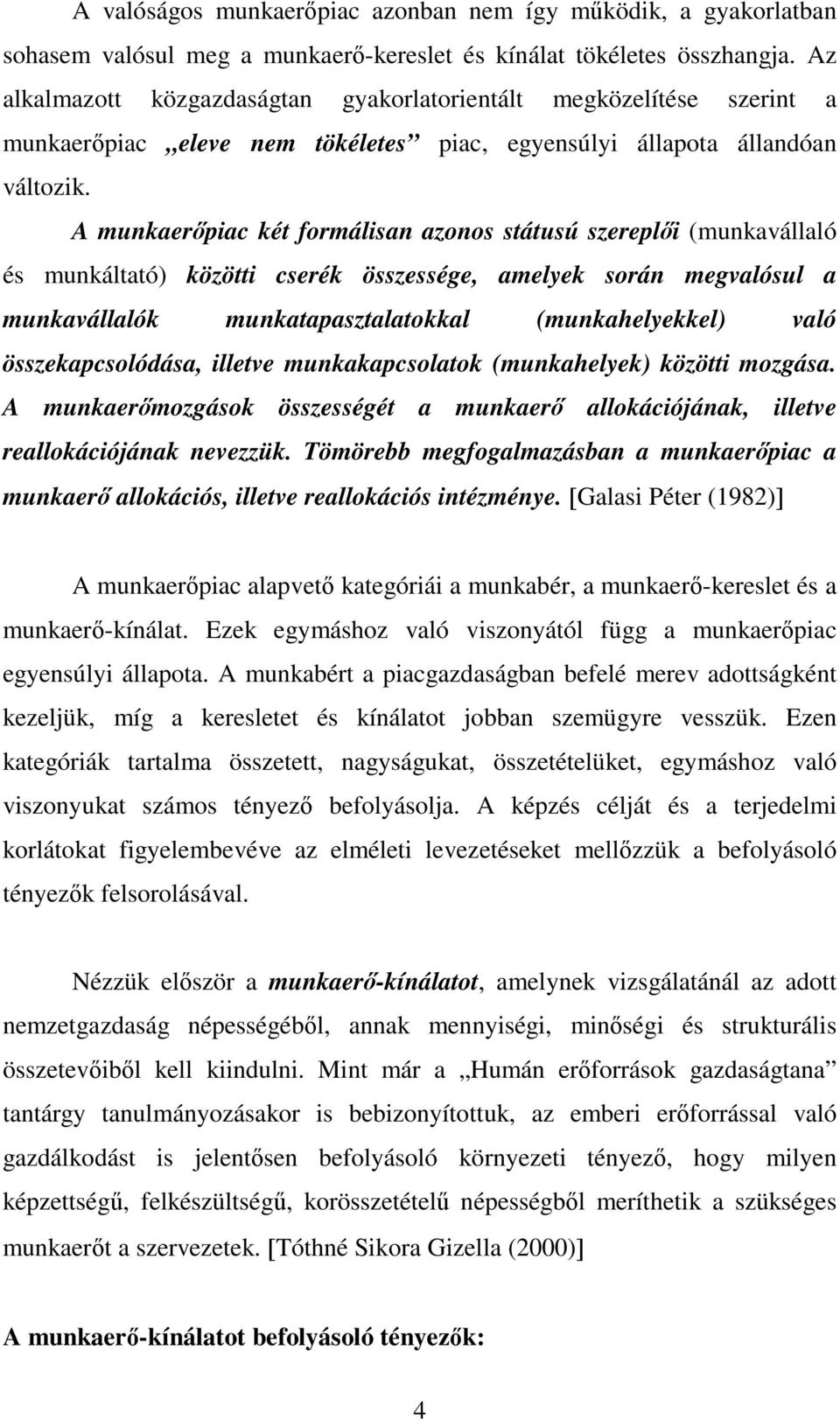 A munkaerőpiac két formálisan azonos státusú szereplői (munkavállaló és munkáltató) közötti cserék összessége, amelyek során megvalósul a munkavállalók munkatapasztalatokkal (munkahelyekkel) való