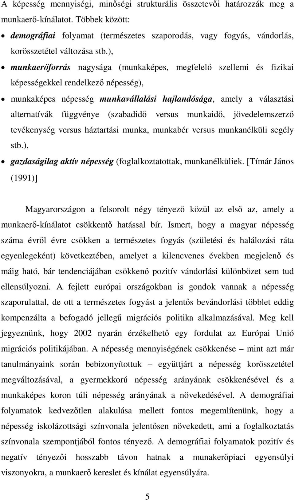 ), munkaerőforrás nagysága (munkaképes, megfelelő szellemi és fizikai képességekkel rendelkező népesség), munkaképes népesség munkavállalási hajlandósága, amely a választási alternatívák függvénye