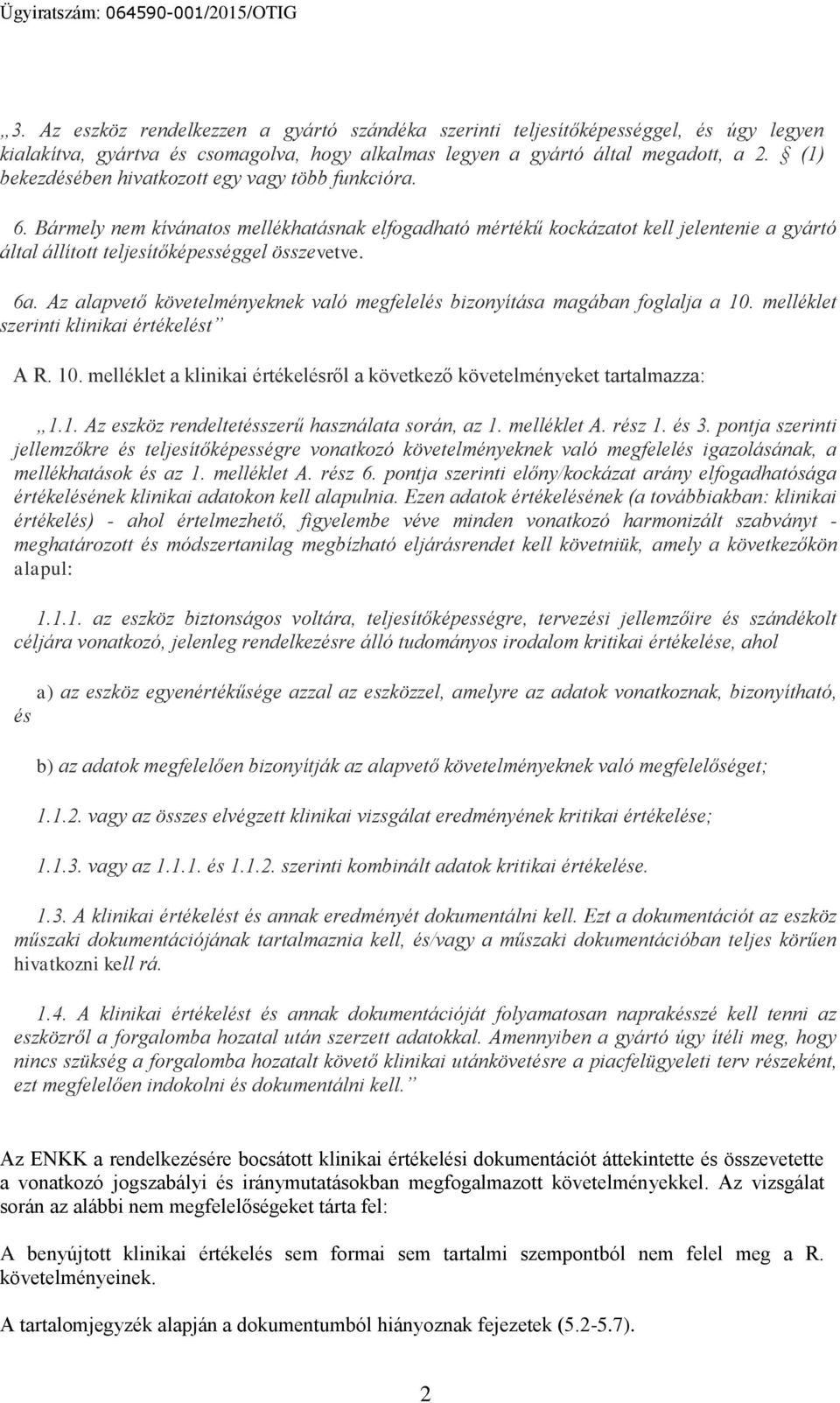 6a. Az alapvető követelményeknek való megfelelés bizonyítása magában foglalja a 10. melléklet szerinti klinikai értékelést A R. 10. melléklet a klinikai értékelésről a következő követelményeket tartalmazza: 1.