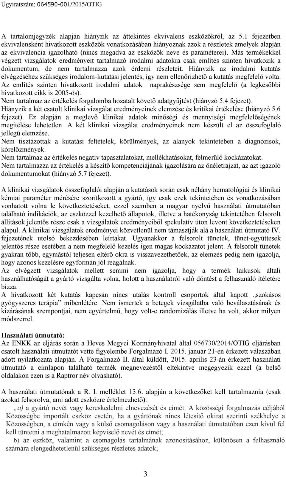 Más termékekkel végzett vizsgálatok eredményeit tartalmazó irodalmi adatokra csak említés szinten hivatkozik a dokumentum, de nem tartalmazza azok érdemi részleteit.