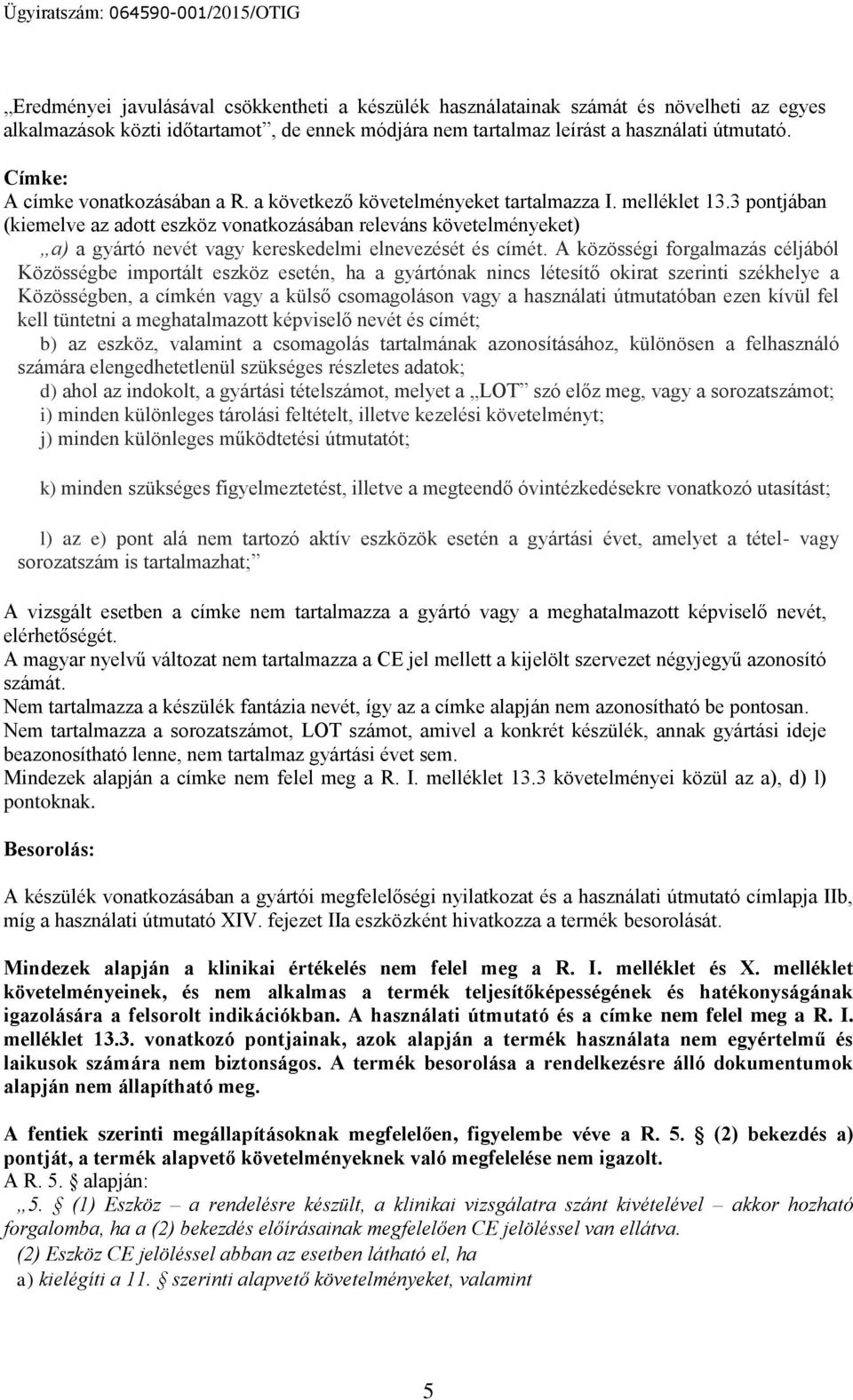 3 pontjában (kiemelve az adott eszköz vonatkozásában releváns követelményeket) a) a gyártó nevét vagy kereskedelmi elnevezését és címét.