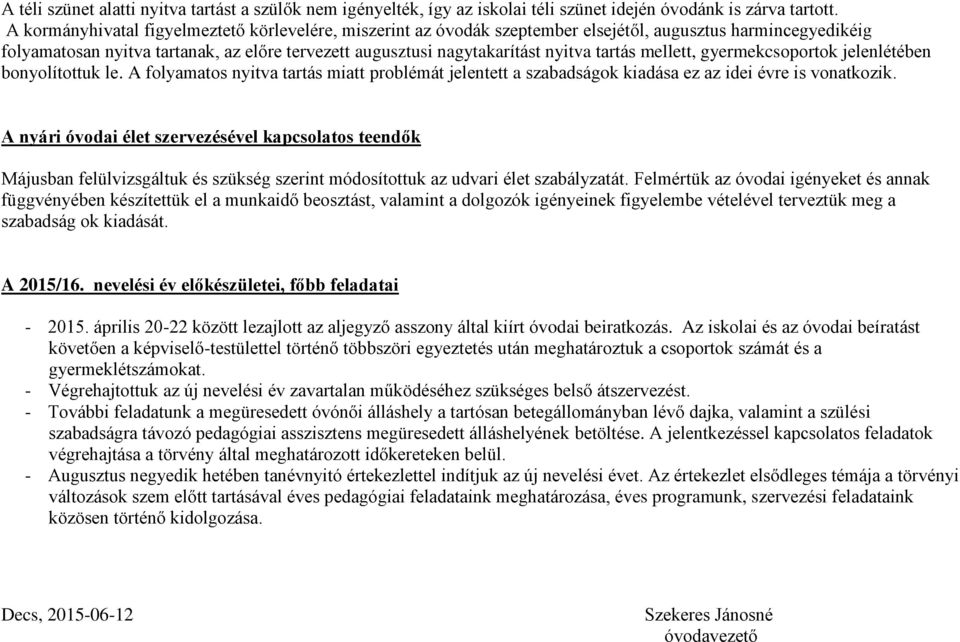 tartás mellett, gyermekcsoportok jelenlétében bonyolítottuk le. A folyamatos nyitva tartás miatt problémát jelentett a szabadságok kiadása ez az idei évre is vonatkozik.