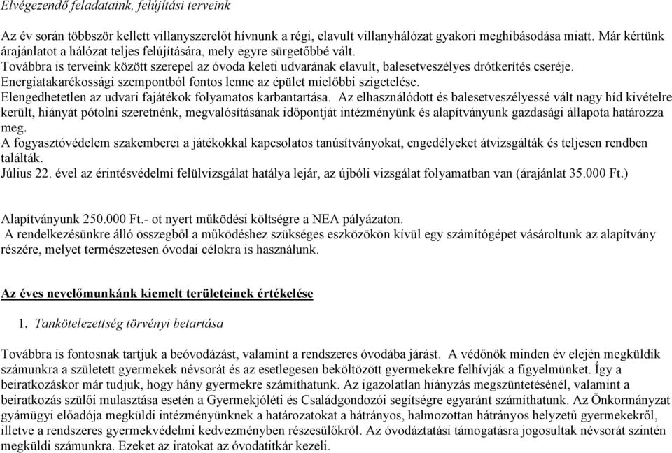 Energiatakarékossági szempontból fontos lenne az épület mielőbbi szigetelése. Elengedhetetlen az udvari fajátékok folyamatos karbantartása.