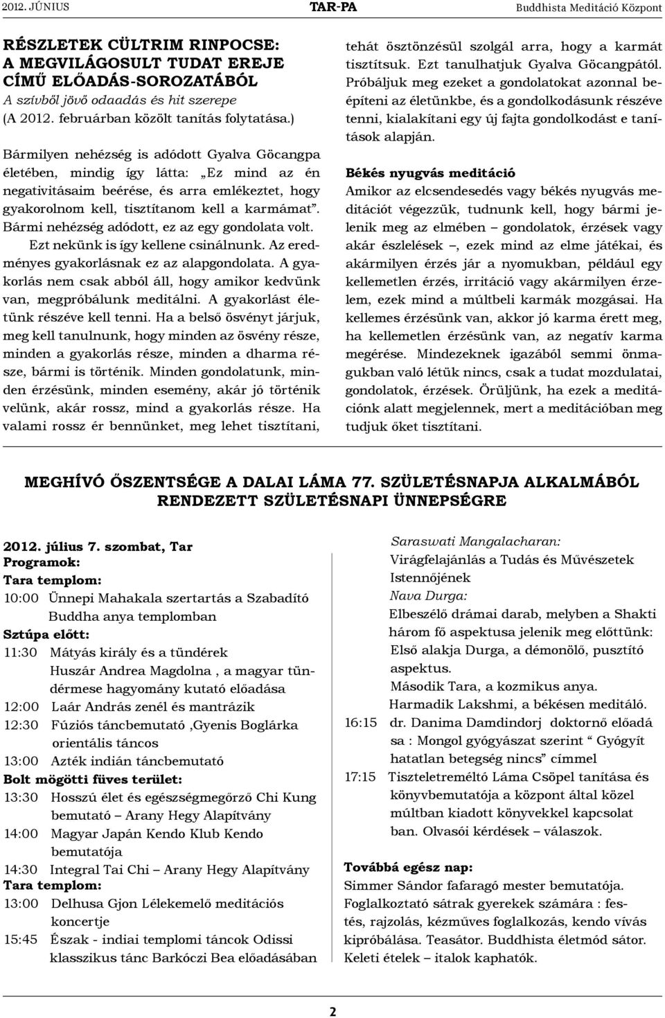 ) Bármilyen nehézség is adódott Gyalva Göcangpa életében, mindig így látta: Ez mind az én negativitásaim beérése, és arra emlékeztet, hogy gyakorolnom kell, tisztítanom kell a karmámat.