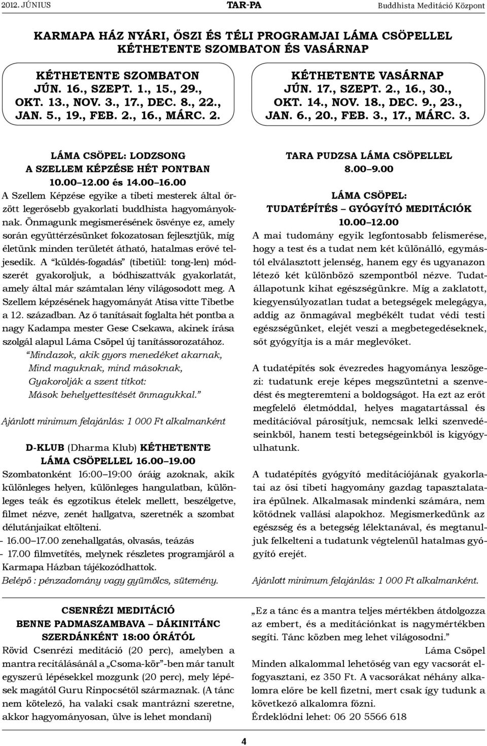 00 12.00 és 14.00 16.00 A Szellem Képzése egyike a tibeti mesterek által őrzött legerősebb gyakorlati buddhista hagyományoknak.