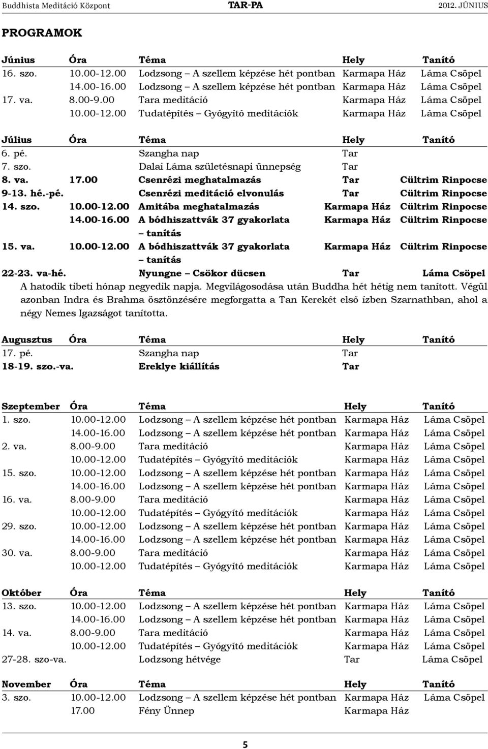 hé.-pé. C csenrézi meditáció elvonulás tar Cültrim Rinpocse 14. szo. 10.00-12.00 Amitába meghatalmazás karmapa Ház Cültrim Rinpocse 14.00-16.