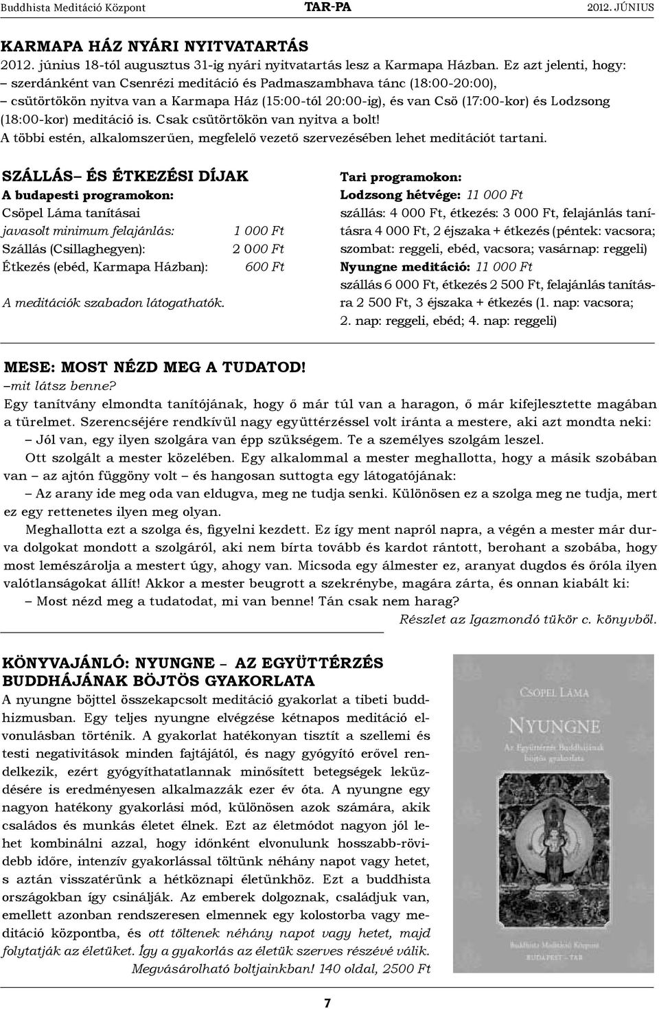 (18:00-kor) meditáció is. Csak csütörtökön van nyitva a bolt! A többi estén, alkalomszerűen, megfelelő vezető szervezésében lehet meditációt tartani.