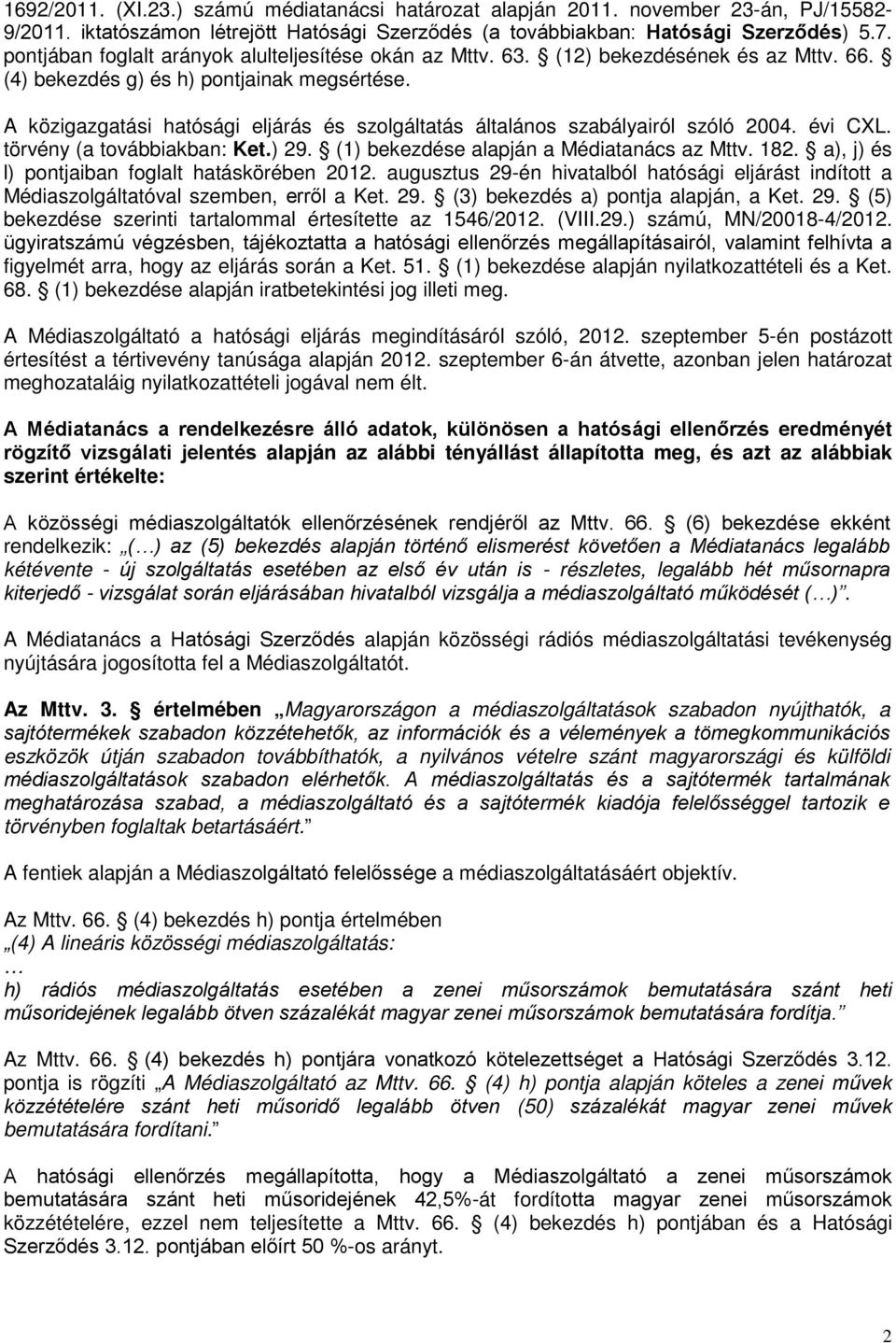 A közigazgatási hatósági eljárás és szolgáltatás általános szabályairól szóló 2004. évi CXL. törvény (a továbbiakban: Ket.) 29. (1) bekezdése alapján a Médiatanács az Mttv. 182.