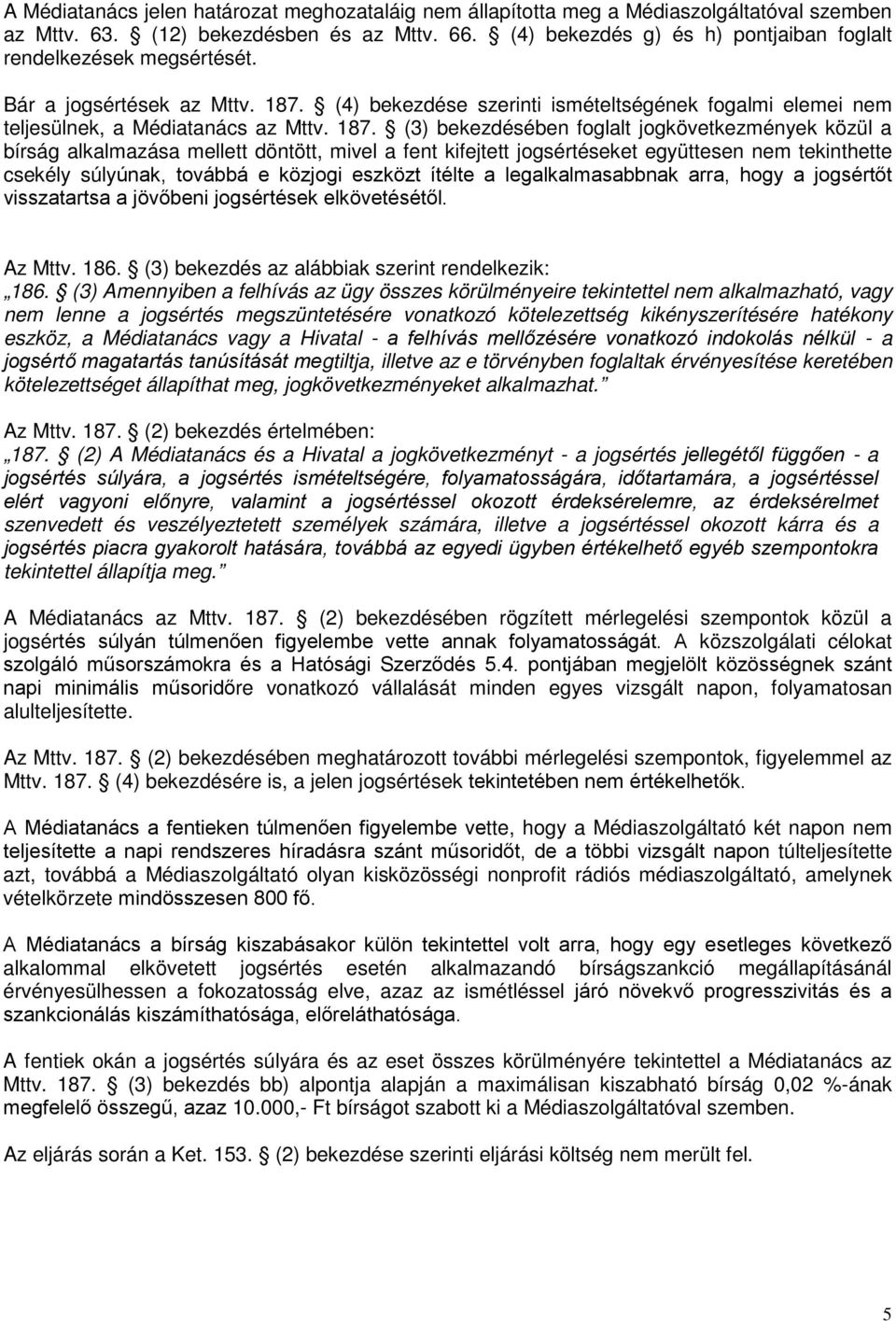 (4) bekezdése szerinti ismételtségének fogalmi elemei nem teljesülnek, a Médiatanács az Mttv. 187.