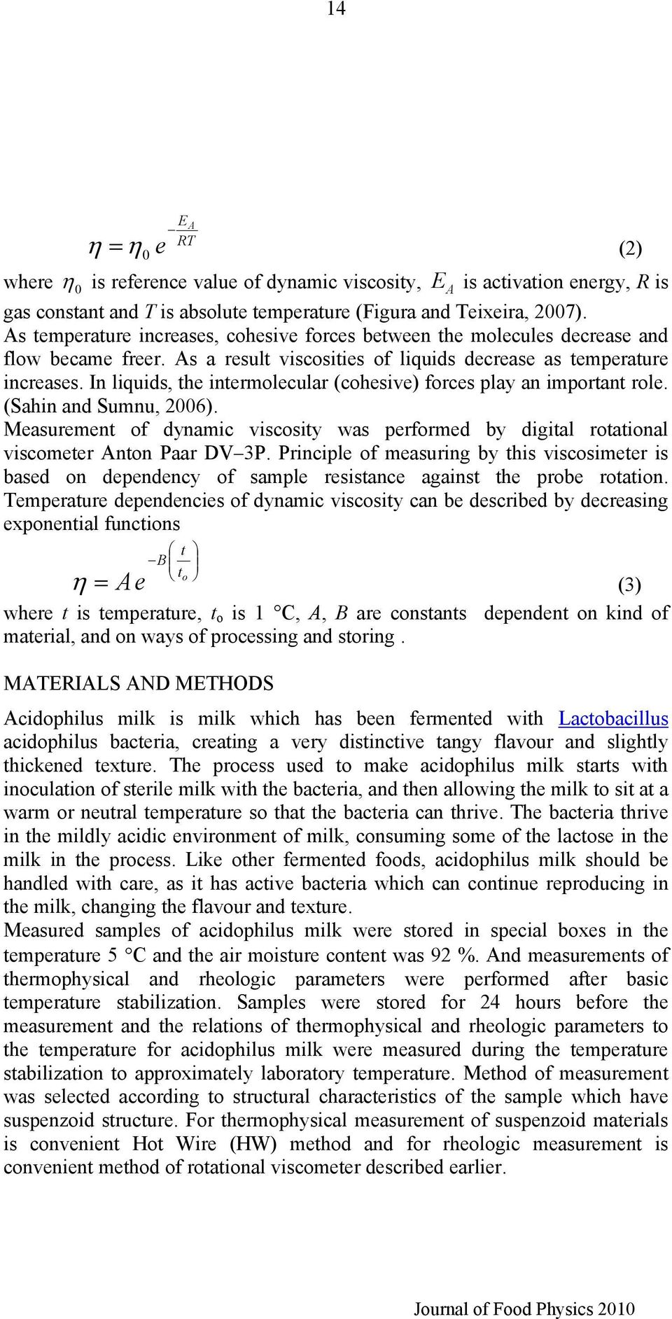 In liquids, the intermolecular (cohesive) forces play an important role. (Sahin and Sumnu, 2006). Measurement of dynamic viscosity was performed by digital rotational viscometer Anton Paar DV 3P.