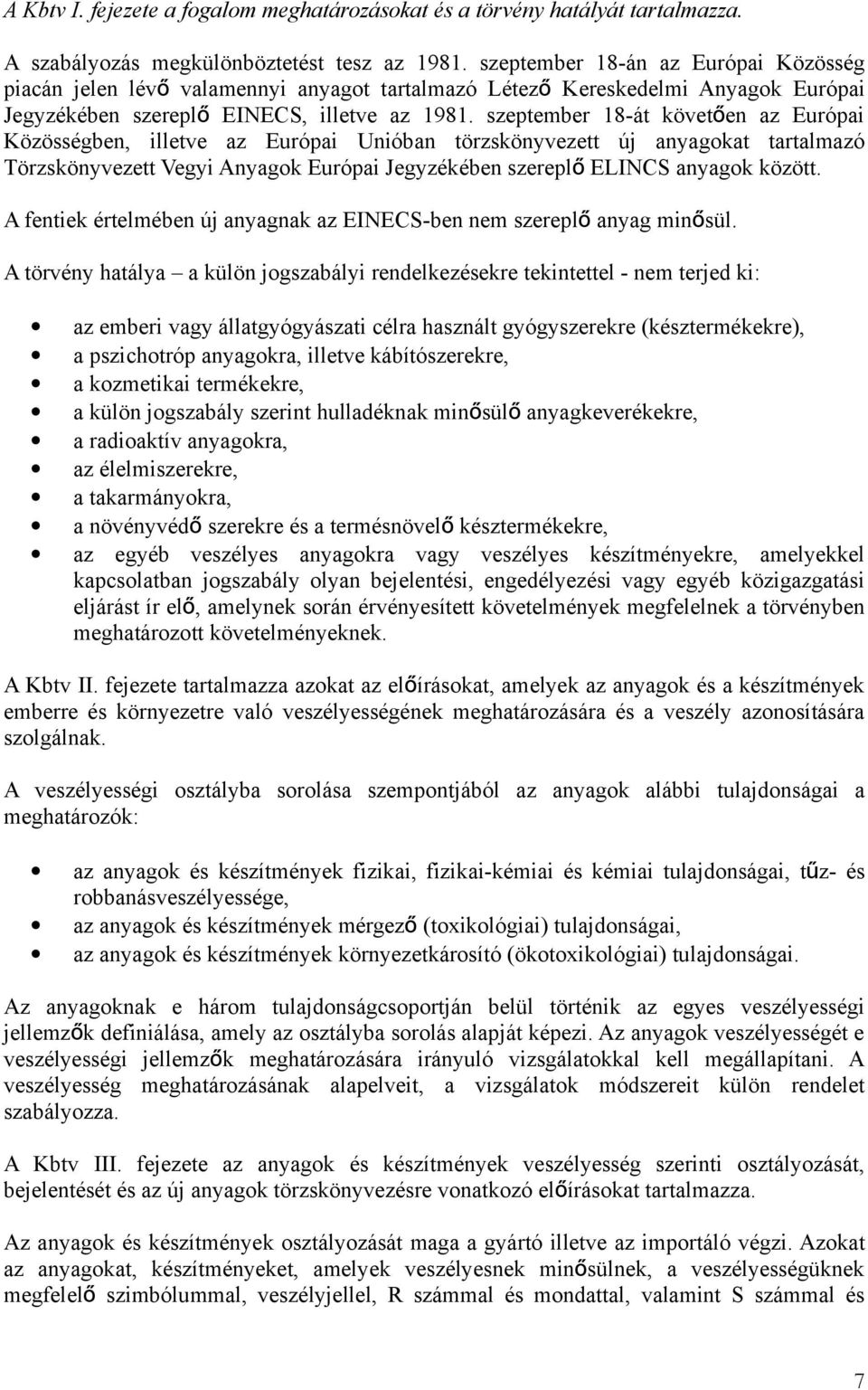 szeptember 18-át követő en az Európai Közösségben, illetve az Európai Unióban törzskönyvezett új anyagokat tartalmazó Törzskönyvezett Vegyi Anyagok Európai Jegyzékében szerepl ő ELINCS anyagok között.