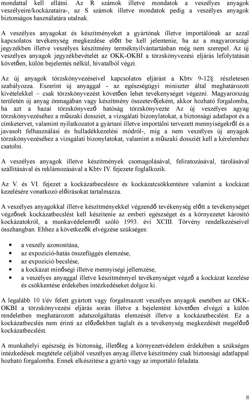 készítmény terméknyilvántartásban még nem szerepel. Az új veszélyes anyagok jegyzékbevételét az OKK-OKBI a törzskönyvezési eljárás lefolytatását követően, külön bejelentés nélkül, hivatalból végzi.