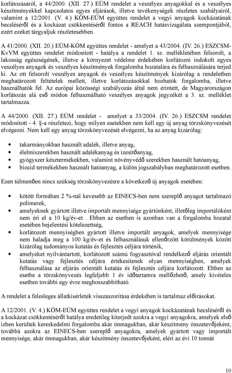 A 41/2000. (XII. 20.) EÜM-KÖM együttes rendelet - amelyet a 43/2004. (IV. 26.) ESZCSM- KvVM együttes rendelet módosított - hatálya a rendelet 1. sz.