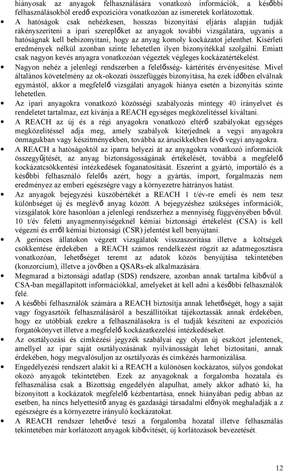 komoly kockázatot jelenthet. Kísérleti eredmények nélkül azonban szinte lehetetlen ilyen bizonyítékkal szolgálni. Emiatt csak nagyon kevés anyagra vonatkozóan végeztek végleges kockázatértékelést.