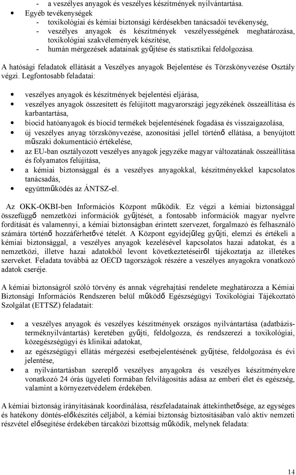 - humán mérgezések adatainak gyűjtése és statisztikai feldolgozása. A hatósági feladatok ellátását a Veszélyes anyagok Bejelentése és Törzskönyvezése Osztály végzi.