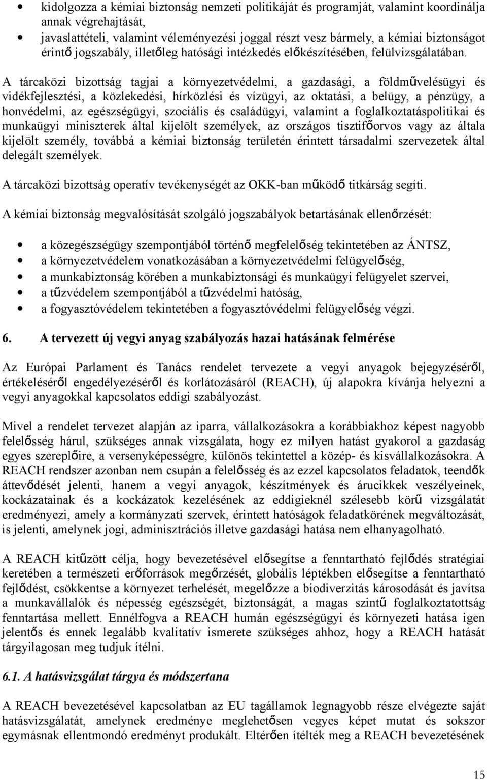 A tárcaközi bizottság tagjai a környezetvédelmi, a gazdasági, a földmű velésügyi és vidékfejlesztési, a közlekedési, hírközlési és vízügyi, az oktatási, a belügy, a pénzügy, a honvédelmi, az