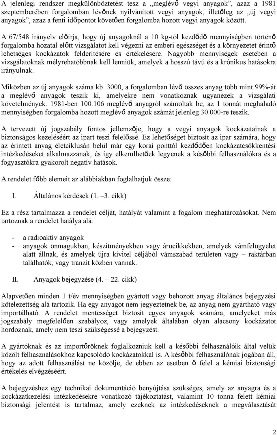 A 67/548 irányelv előírja, hogy új anyagoknál a 10 kg-tól kezdőd ő mennyiségben történő forgalomba hozatal előtt vizsgálatot kell végezni az emberi egészséget és a környezetet érintő lehetséges