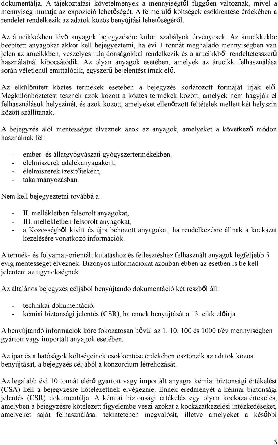 Az árucikkekbe beépített anyagokat akkor kell bejegyeztetni, ha évi 1 tonnát meghaladó mennyiségben van jelen az árucikkben, veszélyes tulajdonságokkal rendelkezik és a árucikkből rendeltetésszerű