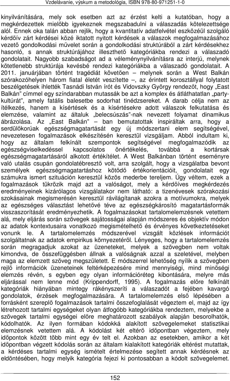 gondolkodási struktúrából a zárt kérdésekhez hasonló, s annak struktúrájához illeszthető kategóriákba rendezi a válaszadó gondolatait.