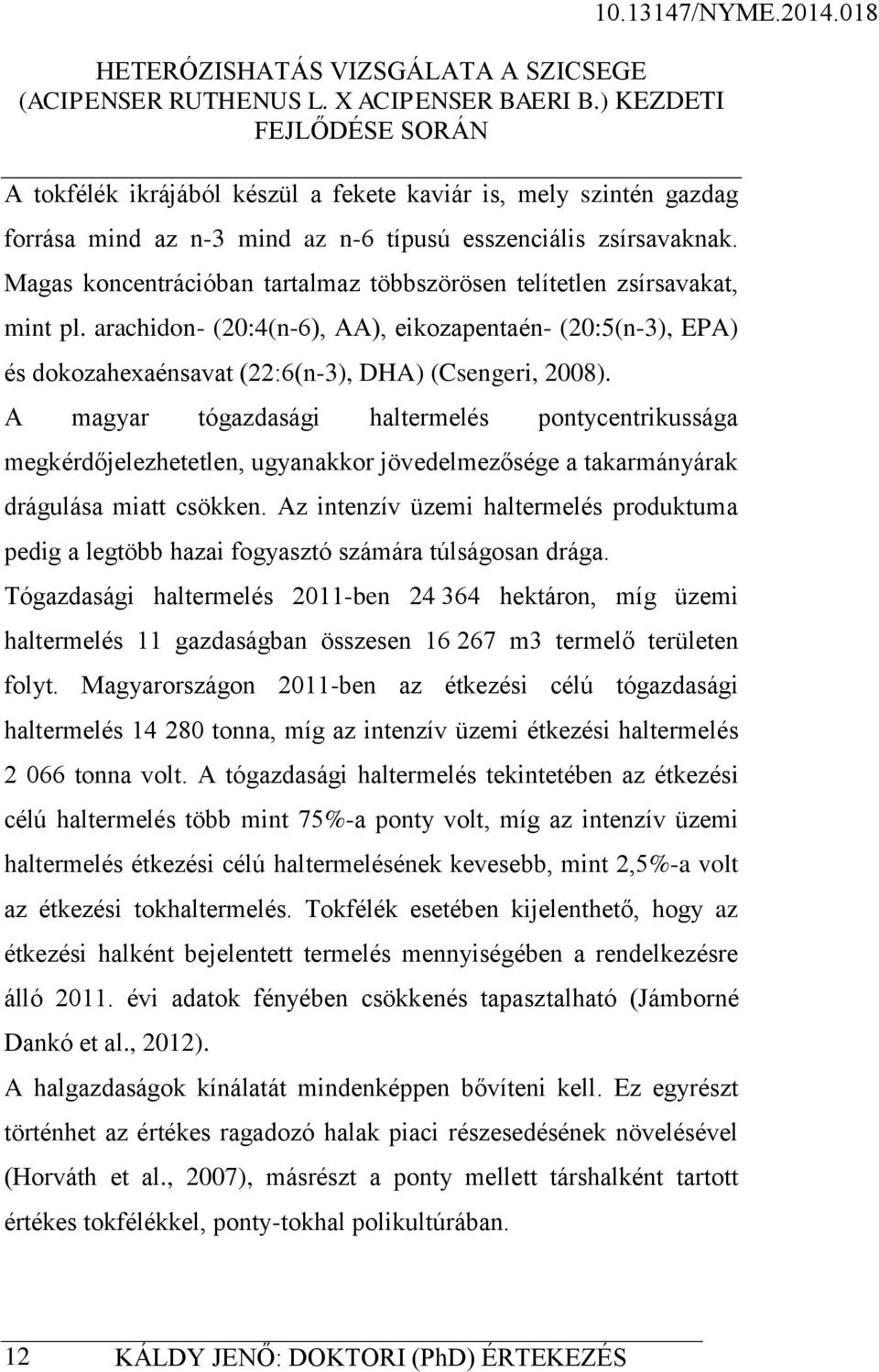 A magyar tógazdasági haltermelés pontycentrikussága megkérdőjelezhetetlen, ugyanakkor jövedelmezősége a takarmányárak drágulása miatt csökken.