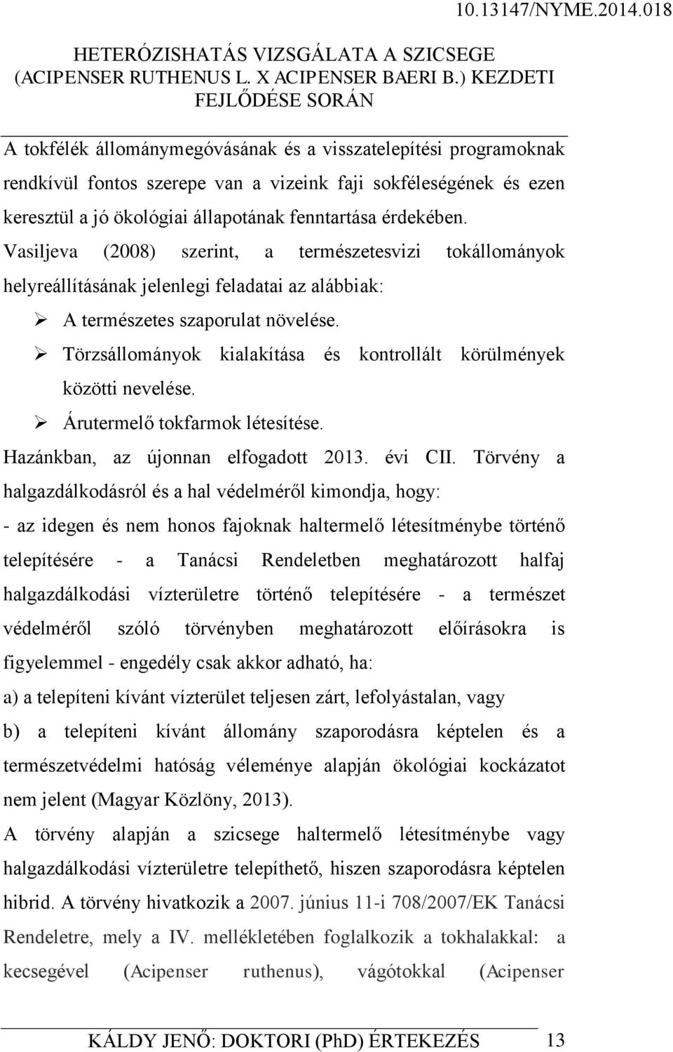 Törzsállományok kialakítása és kontrollált körülmények közötti nevelése. Árutermelő tokfarmok létesítése. Hazánkban, az újonnan elfogadott 2013. évi CII.