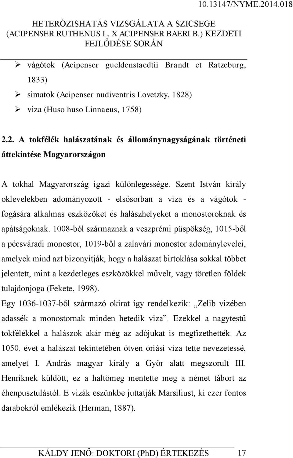 Szent István király oklevelekben adományozott - elsősorban a viza és a vágótok - fogására alkalmas eszközöket és halászhelyeket a monostoroknak és apátságoknak.