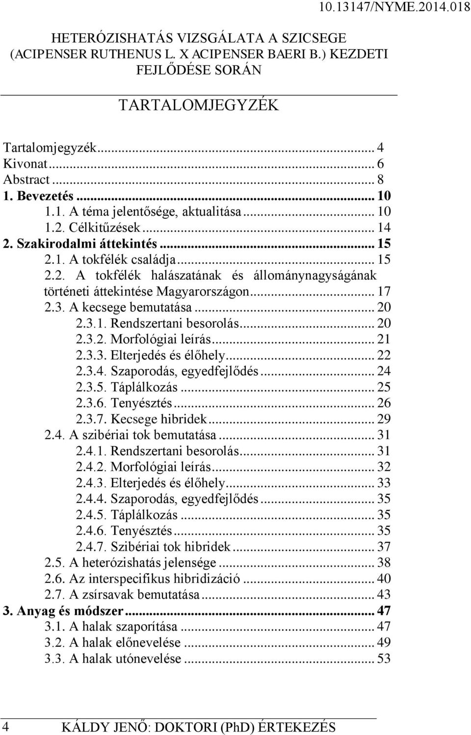 .. 21 2.3.3. Elterjedés és élőhely... 22 2.3.4. Szaporodás, egyedfejlődés... 24 2.3.5. Táplálkozás... 25 2.3.6. Tenyésztés... 26 2.3.7. Kecsege hibridek... 29 2.4. A szibériai tok bemutatása... 31 2.