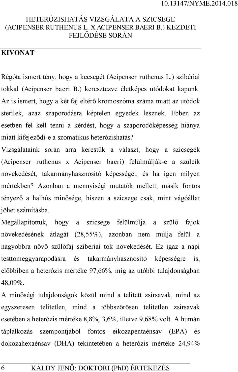 Ebben az esetben fel kell tenni a kérdést, hogy a szaporodóképesség hiánya miatt kifejeződi-e a szomatikus heterózishatás?