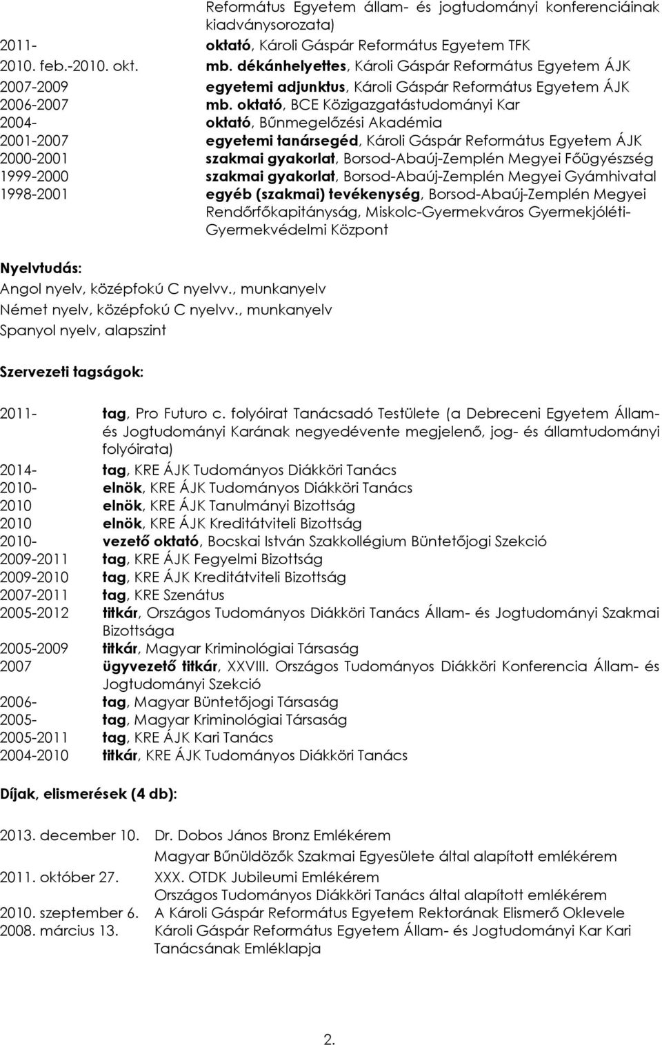 oktató, BCE Közigazgatástudományi Kar 2004- oktató, Bűnmegelőzési Akadémia 2001-2007 egyetemi tanársegéd, Károli Gáspár Református Egyetem ÁJK 2000-2001 szakmai gyakorlat, Borsod-Abaúj-Zemplén Megyei