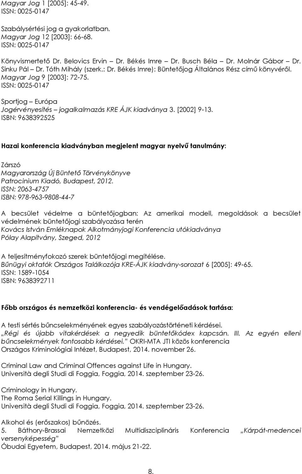 ISSN: 0025-0147 Sportjog Európa Jogérvényesítés jogalkalmazás KRE ÁJK kiadványa 3. [2002] 9-13.