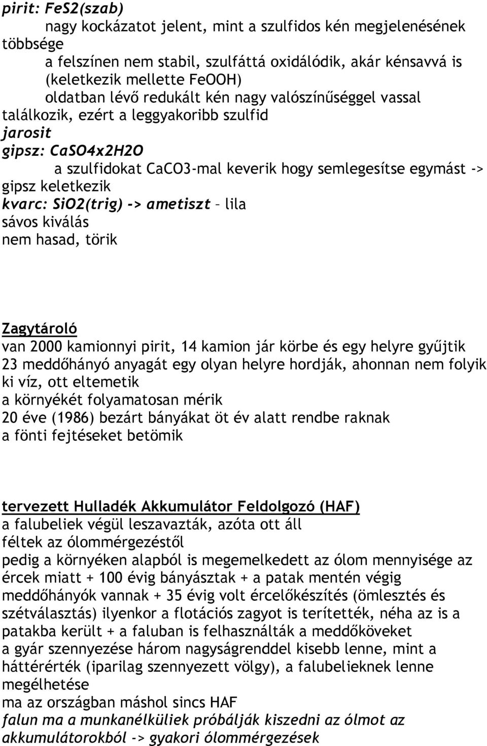 SiO2(trig) -> ametiszt lila sávos kiválás nem hasad, törik Zagytároló van 2000 kamionnyi pirit, 14 kamion jár körbe és egy helyre győjtik 23 meddıhányó anyagát egy olyan helyre hordják, ahonnan nem