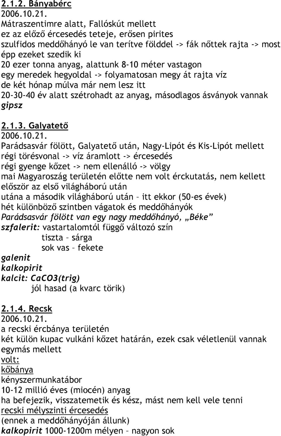 alattunk 8-10 méter vastagon egy meredek hegyoldal -> folyamatosan megy át rajta víz de két hónap múlva már nem lesz itt 20-30-40 év alatt szétrohadt az anyag, másodlagos ásványok vannak gipsz 2.1.3. Galyatetı 2006.