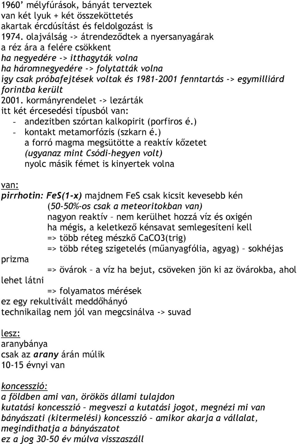 -> egymilliárd forintba került 2001. kormányrendelet -> lezárták itt két ércesedési típusból van: - andezitben szórtan kalkopirit (porfiros é.) - kontakt metamorfózis (szkarn é.