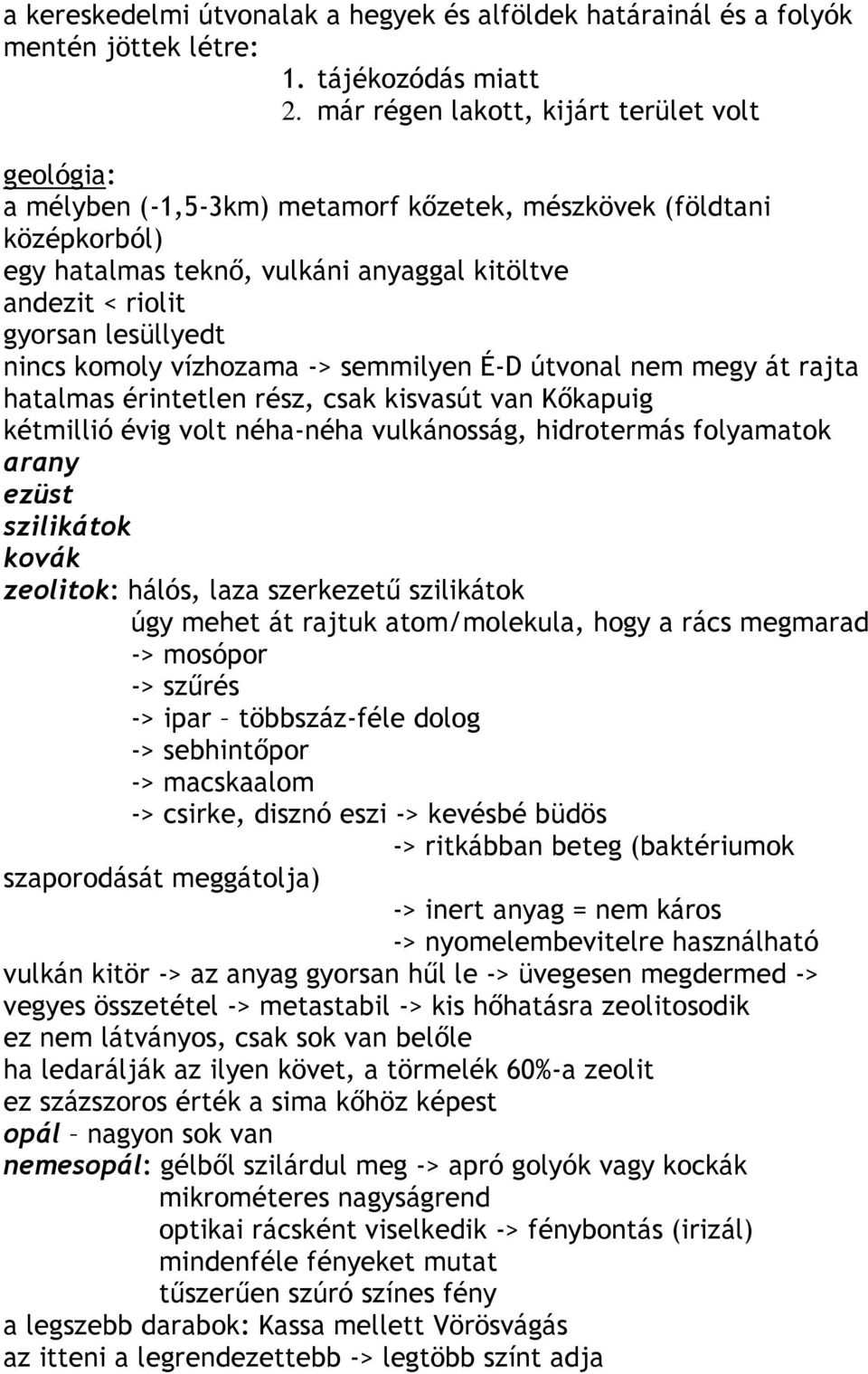 lesüllyedt nincs komoly vízhozama -> semmilyen É-D útvonal nem megy át rajta hatalmas érintetlen rész, csak kisvasút van Kıkapuig kétmillió évig volt néha-néha vulkánosság, hidrotermás folyamatok