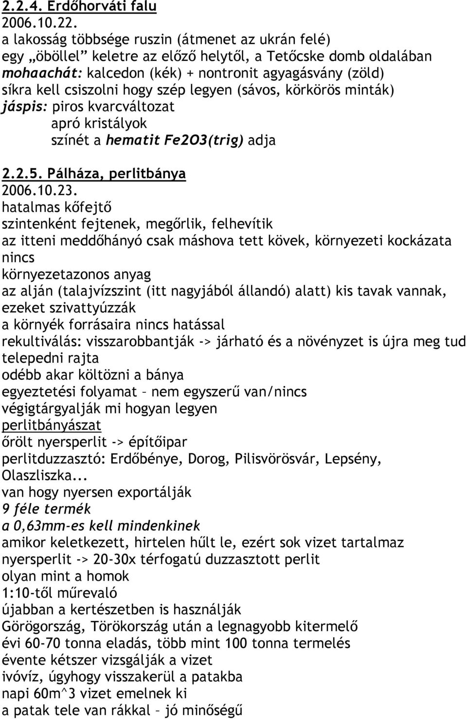 szép legyen (sávos, körkörös minták) jáspis: piros kvarcváltozat apró kristályok színét a hematit Fe2O3(trig) adja 2.2.5. Pálháza, perlitbánya 2006.10.23.