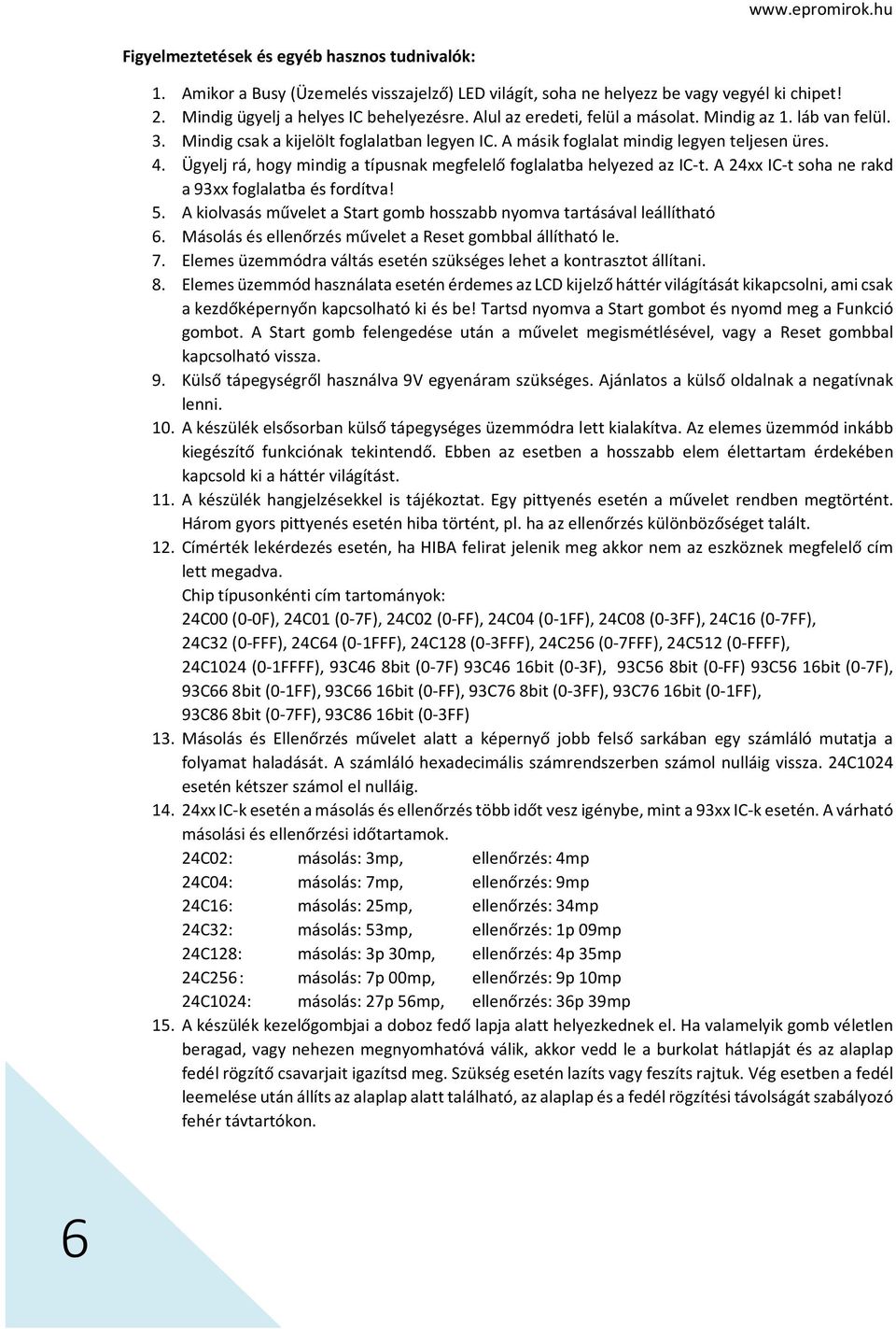 Ügyelj rá, hogy mindig a típusnak megfelelő foglalatba helyezed az IC-t. A 24xx IC-t soha ne rakd a 93xx foglalatba és fordítva! 5.