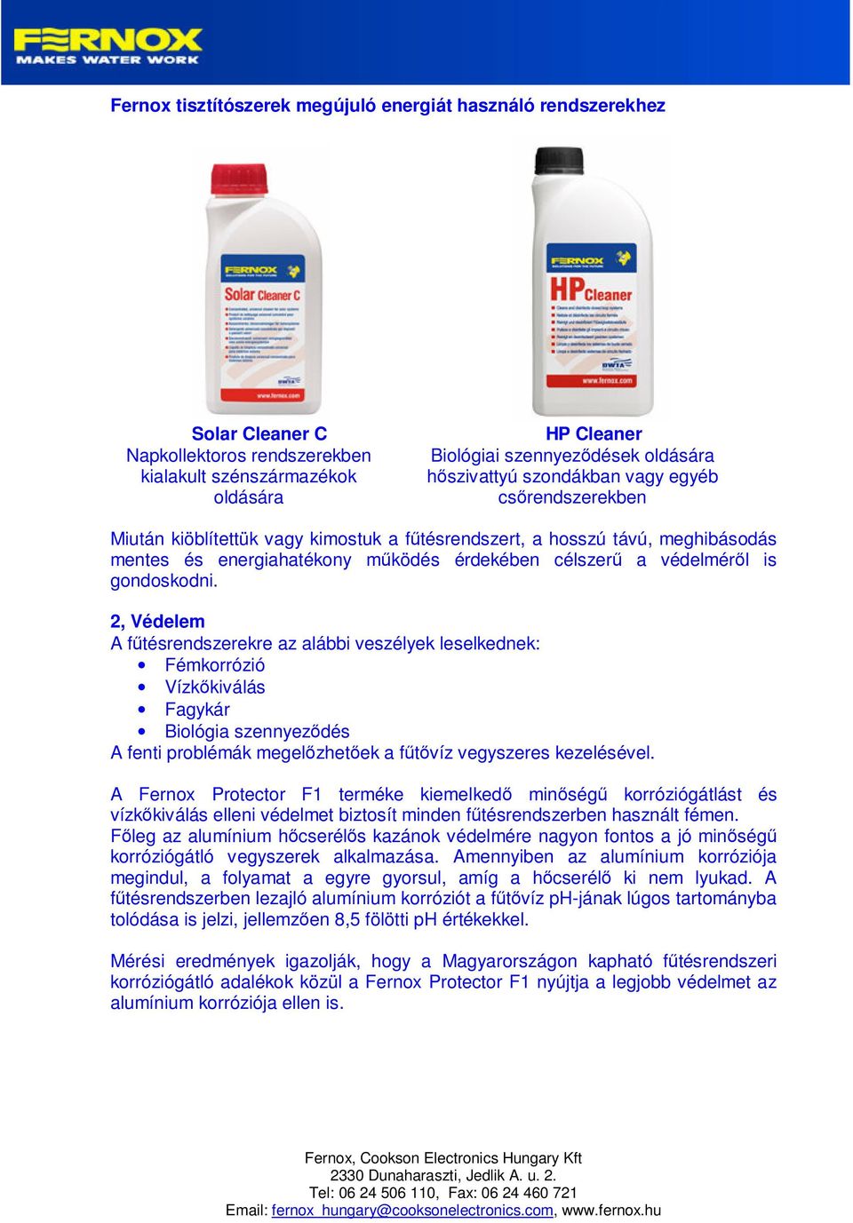 2, Védelem A fűtésrendszerekre az alábbi veszélyek leselkednek: Fémkorrózió Vízkőkiválás Fagykár Biológia szennyeződés A fenti problémák megelőzhetőek a fűtővíz vegyszeres kezelésével.