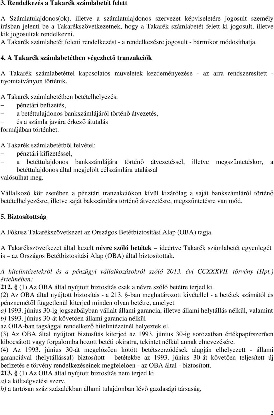 A Takarék számlabetétben végezhető tranzakciók A Takarék számlabetéttel kapcsolatos műveletek kezdeményezése - az arra rendszeresített - nyomtatványon történik.