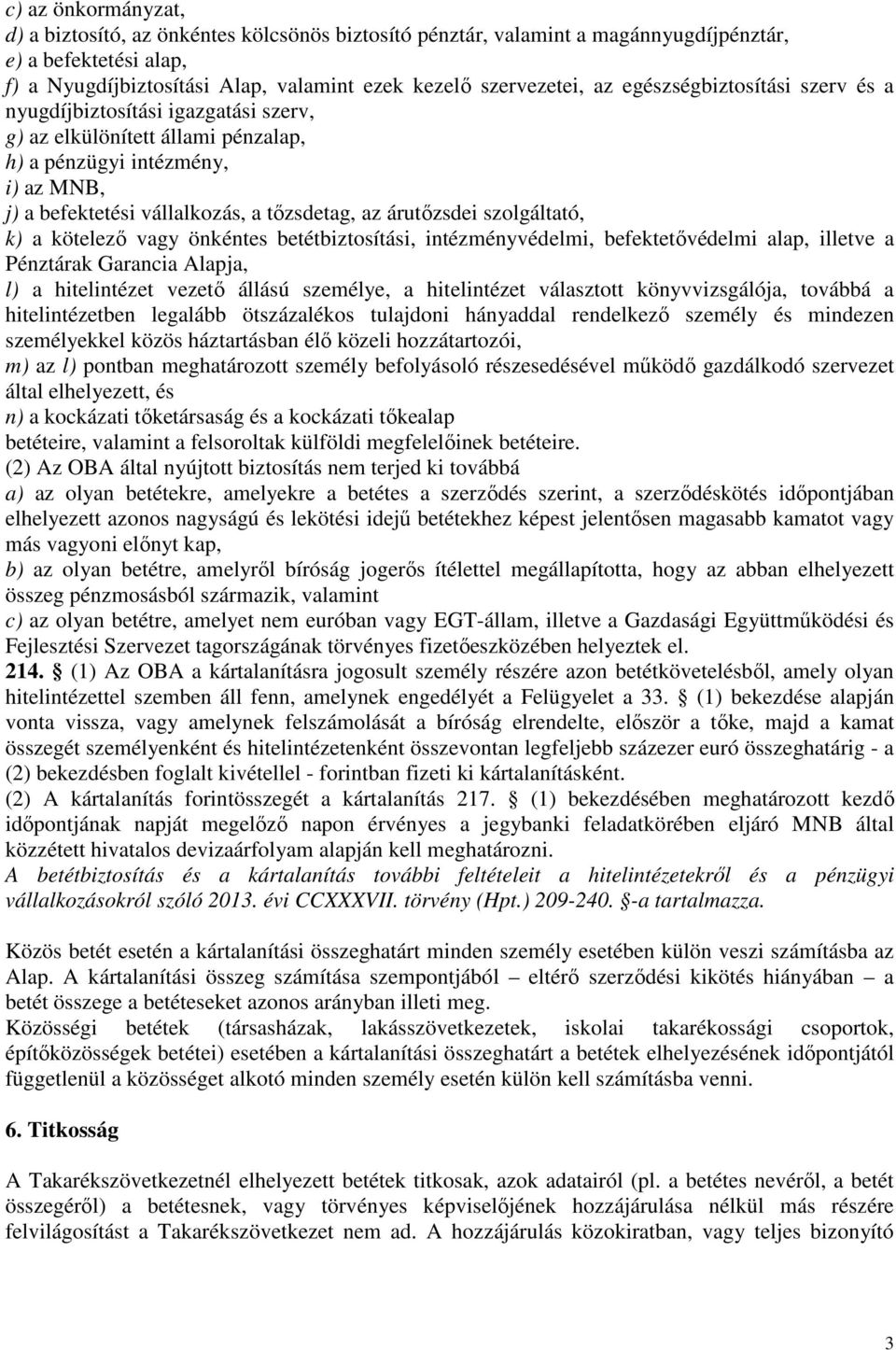 szolgáltató, k) a kötelező vagy önkéntes betétbiztosítási, intézményvédelmi, befektetővédelmi alap, illetve a Pénztárak Garancia Alapja, l) a hitelintézet vezető állású személye, a hitelintézet