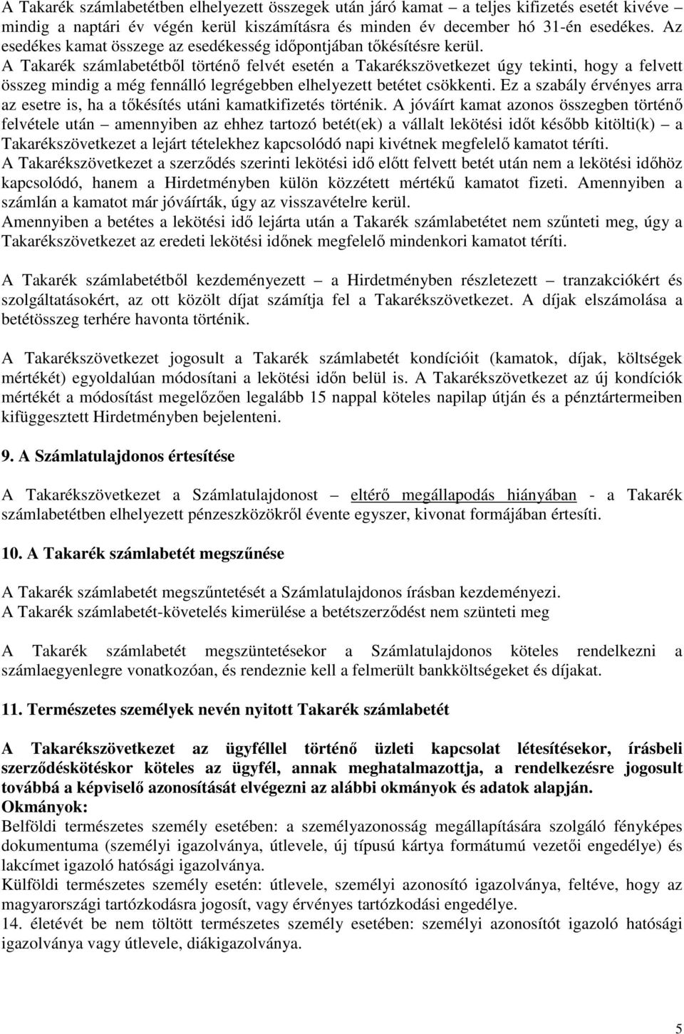 A Takarék számlabetétből történő felvét esetén a Takarékszövetkezet úgy tekinti, hogy a felvett összeg mindig a még fennálló legrégebben elhelyezett betétet csökkenti.