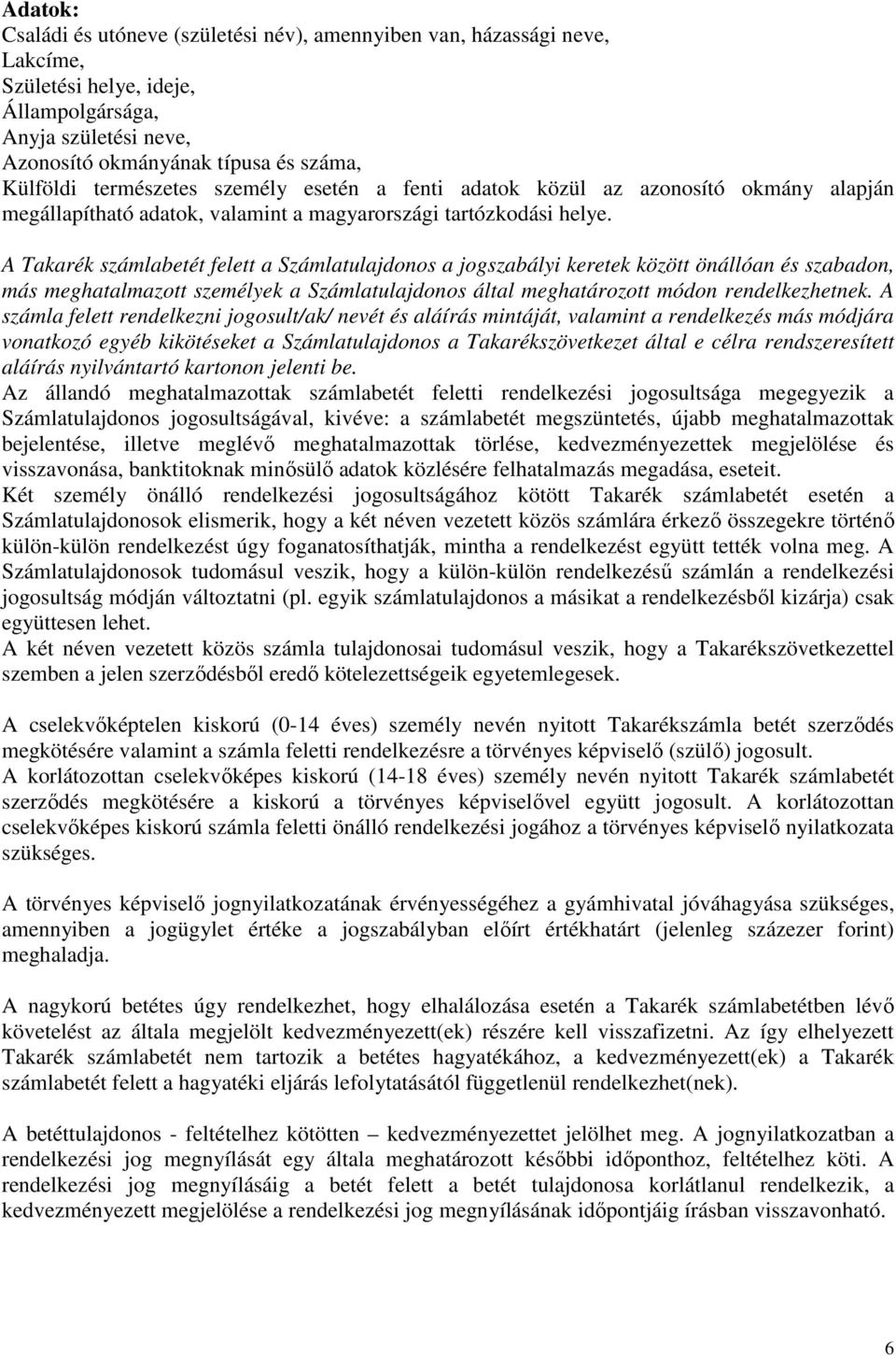 A Takarék számlabetét felett a Számlatulajdonos a jogszabályi keretek között önállóan és szabadon, más meghatalmazott személyek a Számlatulajdonos által meghatározott módon rendelkezhetnek.