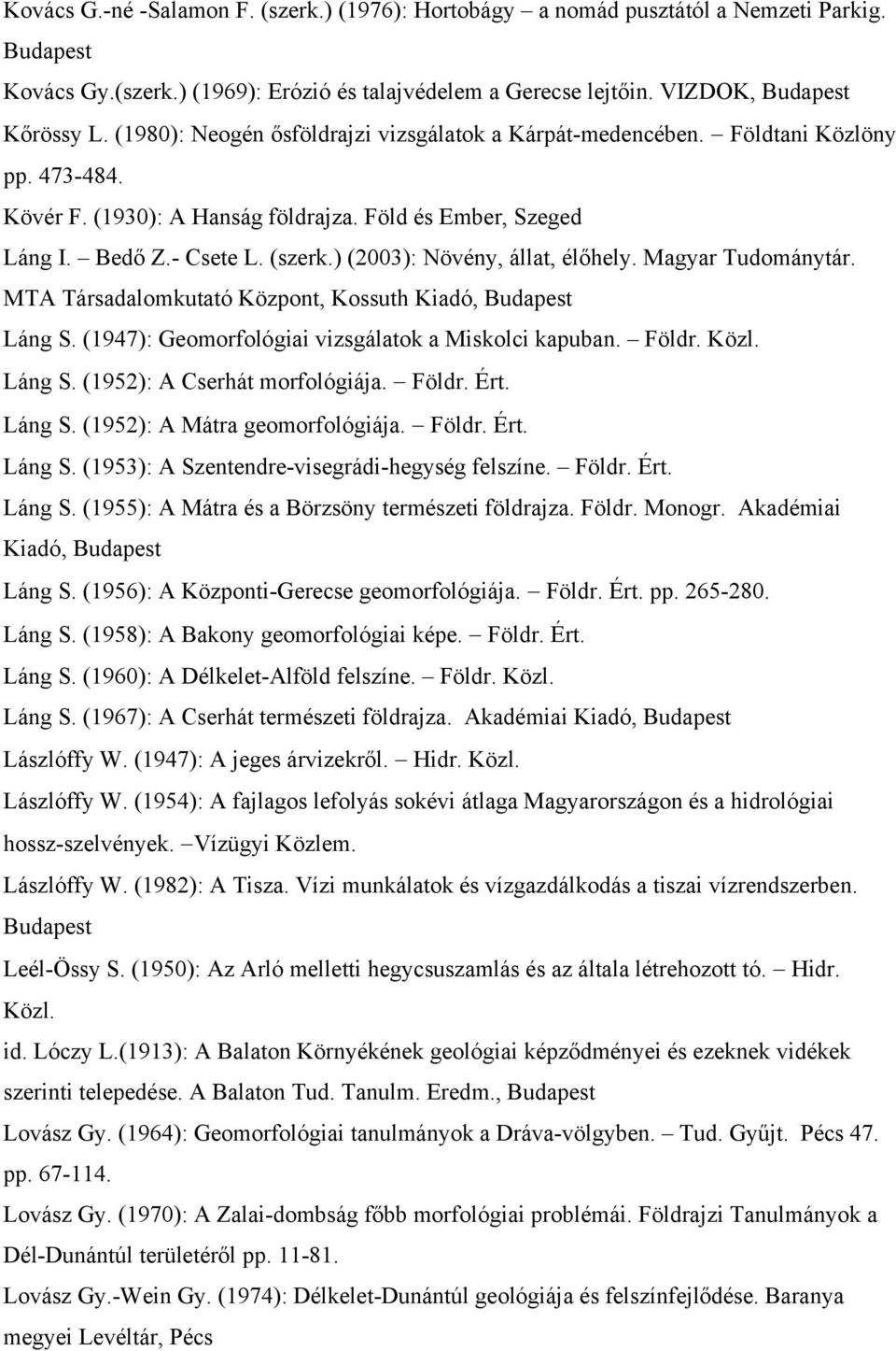 ) (2003): Növény, állat, élőhely. Magyar Tudománytár. MTA Társadalomkutató Központ, Kossuth Kiadó, Budapest Láng S. (1947): Geomorfológiai vizsgálatok a Miskolci kapuban. Földr. Közl. Láng S. (1952): A Cserhát morfológiája.