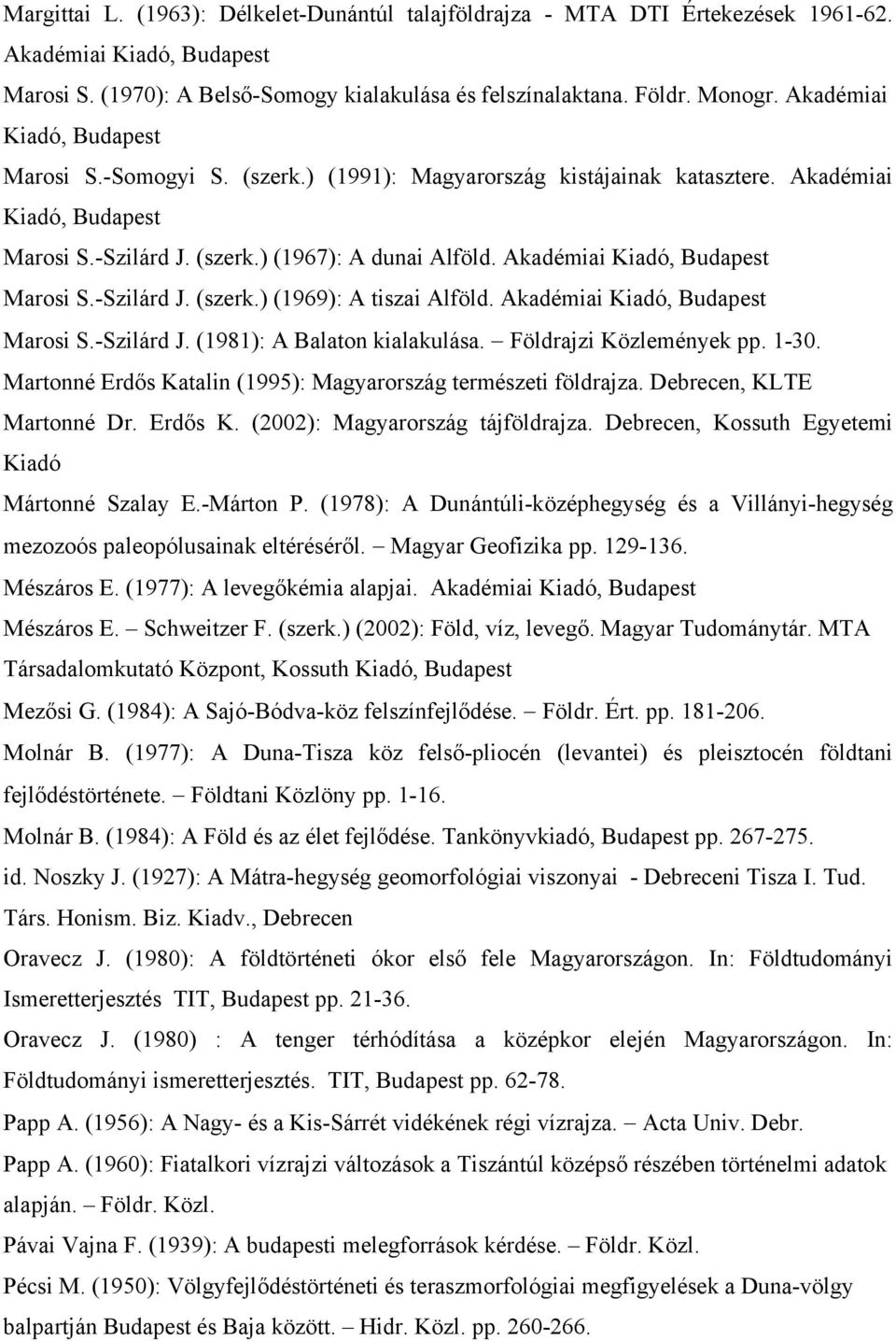Akadémiai Kiadó, Budapest Marosi S.-Szilárd J. (szerk.) (1969): A tiszai Alföld. Akadémiai Kiadó, Budapest Marosi S.-Szilárd J. (1981): A Balaton kialakulása. Földrajzi Közlemények pp. 1-30.