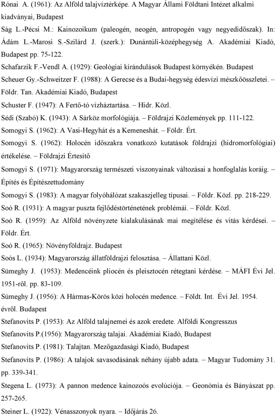 -Schweitzer F. (1988): A Gerecse és a Budai-hegység édesvízi mészkőösszletei. Földr. Tan. Akadémiai Kiadó, Budapest Schuster F. (1947): A Fertő-tó vízháztartása. Hidr. Közl. Sédi (Szabó) K.