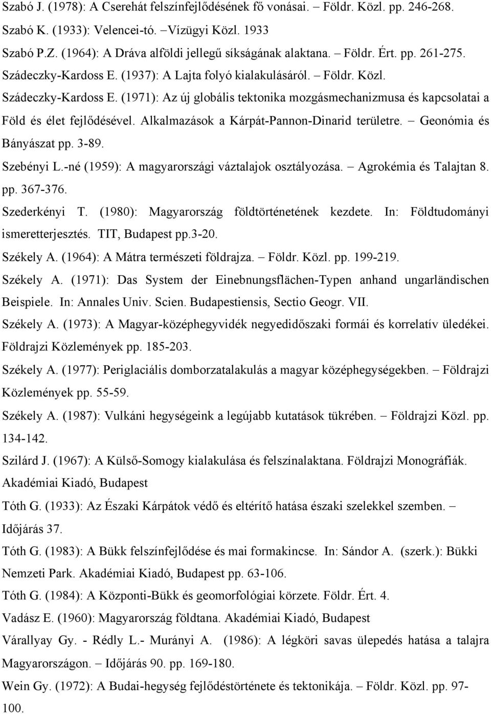 Alkalmazások a Kárpát-Pannon-Dinarid területre. Geonómia és Bányászat pp. 3-89. Szebényi L.-né (1959): A magyarországi váztalajok osztályozása. Agrokémia és Talajtan 8. pp. 367-376. Szederkényi T.