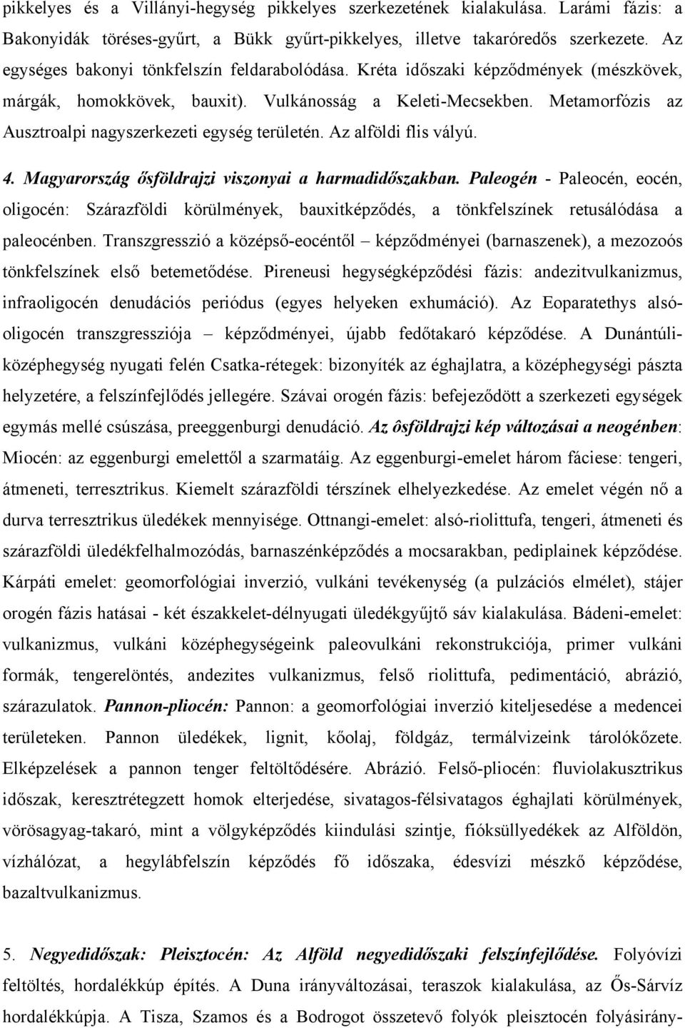 Metamorfózis az Ausztroalpi nagyszerkezeti egység területén. Az alföldi flis vályú. 4. Magyarország ősföldrajzi viszonyai a harmadidőszakban.